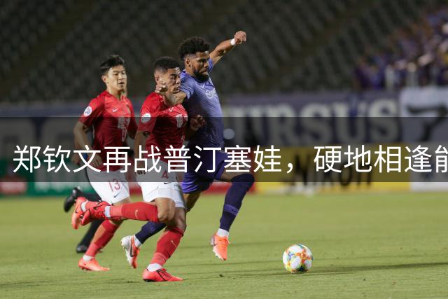 郑钦文再战普汀塞娃，硬地相逢能否扭转两连败局面？